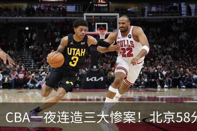 CBA一夜连造三大惨案！北京58分狂胜后再赢44分：辽篮苦主42分惨败